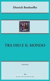 Ebook Tra Dio e il mondo di Dietrich Bonhoeffer edito da Castelvecchi