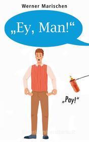 Ebook "Ey, Man!" di Werner Marischen edito da Books on Demand