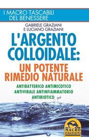 Ebook L'Argento Colloidale: un Potente Rimedio Naturale di Graziani Gabriele edito da Gruppo Editoriale Macro