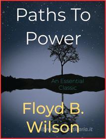 Ebook Paths To Power di Floyd B. Wilson edito da Andura Publishing
