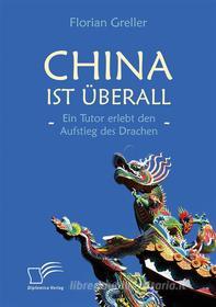 Ebook China ist überall – Ein Tutor erlebt den Aufstieg des Drachen di Florian Greller edito da Diplomica Verlag