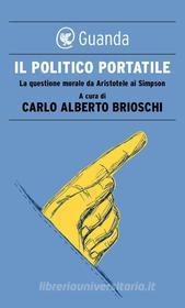 Ebook Il politico portatile di Carlo Alberto Brioschi edito da Guanda