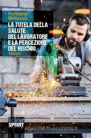 Ebook La tutela della salute del lavoratore e la percezione del rischio di Raffaele Mancuso edito da Booksprint