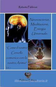 Ebook Neuroscienze, Meditazione ed Energia Universale: “Come il nostro cervello comunica con la nostra Anima”. di Roberto Fabbroni edito da Roberto Fabbroni