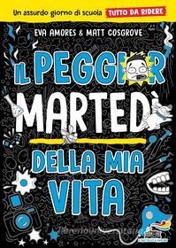 Ebook Il peggior martedì della mia vita - Un catastrofico giorno di scuola tutto da ridere di Amores Eva, Cosgrove Matt edito da Piemme