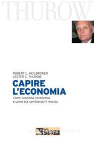 Ebook Capire l'economia di Lester Thurow, Robert Heilbroner edito da IlSole24Ore Publishing and Digital
