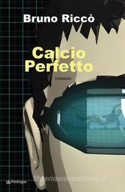 Ebook Calcio Perfetto di Bruno Riccò edito da Edizioni Pendragon