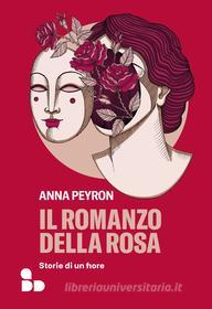 Ebook Il romanzo della rosa di Peyron Anna edito da ADD Editore