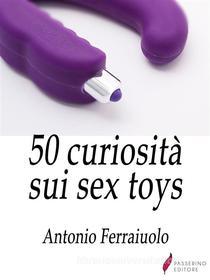 Ebook 50 curiosità sui sex toys di Antonio Ferraiuolo edito da Passerino