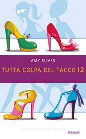 Ebook Tutta colpa del tacco 12 di Silver Amy edito da Piemme