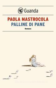 Ebook Palline di pane di Paola Mastrocola edito da Guanda