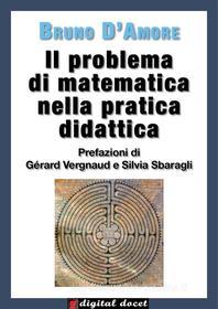 Ebook Il problema di matematica nella pratica didattica di Bruno D&apos;Amore edito da Digital Index