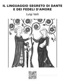 Ebook Il linguaggio segreto di Dante e dei Fedeli d&apos;Amore di Luigi Valli edito da epf