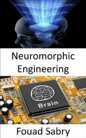 Ebook Neuromorphic Engineering di Fouad Sabry edito da One Billion Knowledgeable