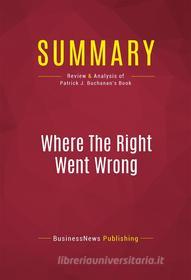 Ebook Summary: Where The Right Went Wrong di BusinessNews Publishing edito da Political Book Summaries