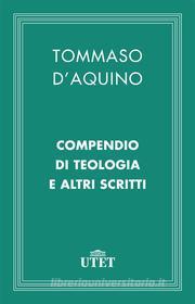 Ebook Compendio di teologia e altri scritti di Tommaso Aquino (d') edito da UTET
