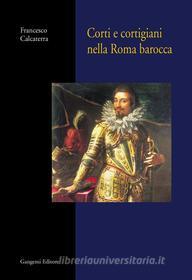Ebook Corti e cortigiani nella Roma barocca di Francesco Calcaterra edito da Gangemi Editore