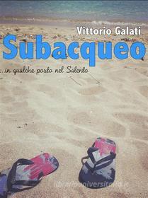 Ebook Subacqueo ...in qualche posto nel Salento di Vittorio Galati edito da Vittorio Galati