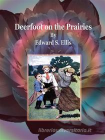Ebook Deerfoot on the Prairies di Edward S. Ellis edito da Publisher s11838