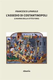 Ebook L'assedio di Costantinopoli di Francesco Liparulo edito da Gruppo Albatros Il Filo