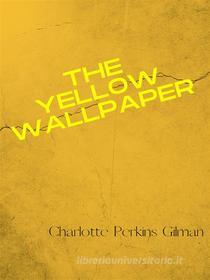Ebook The Yellow Wallpaper di Charlotte Perkins Gilman edito da Charles Fred
