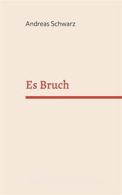 Ebook Es Bruch di Andreas Schwarz edito da Books on Demand