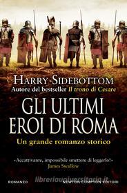 Ebook Gli ultimi eroi di Roma di Harry Sidebottom edito da Newton Compton Editori