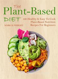 Ebook The Plant-Based Diet CookBook di Marg D. Wright edito da shalombrain