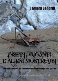 Ebook Insetti giganti e alieni mostruosi. Alterità e animalità nel cinema di fantascienza degli anni '50 e '60 di Tamara Sandrin edito da Youcanprint