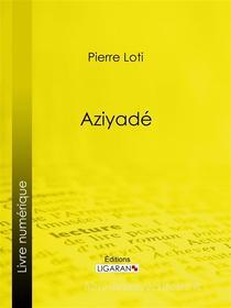 Ebook Aziyadé di Pierre Loti, Ligaran edito da Ligaran