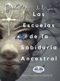 Ebook Las Escuelas De La Sabiduría Ancestral di Juan Moisés De La Serna edito da Tektime