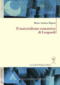 Ebook Il materialismo romantico di Leopardi di Mario Andrea Rigoni edito da La scuola di Pitagora