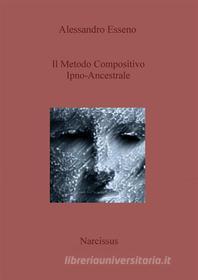 Ebook Il Metodo Compositivo Ipno-Ancestrale di Alessandro Esseno edito da Publisher s16779