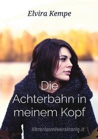 Ebook Die Achterbahn in meinem Kopf di Elvira Kempe edito da Books on Demand