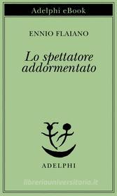 Ebook Lo spettatore addormentato di Ennio Flaiano edito da Adelphi