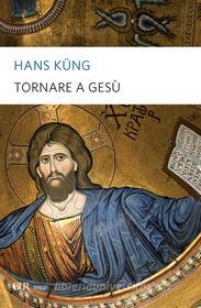 Ebook Tornare a Gesù di Küng Hans edito da BUR
