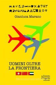 Ebook Uomini oltre la frontiera di Gianluca Marano edito da Fausto Lupetti Editore