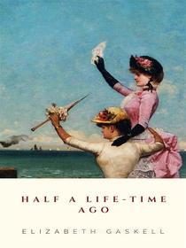 Ebook Half a Life-time Ago di Elizabeth Gaskell edito da JH