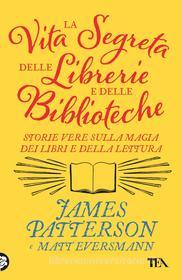 Ebook La vita segreta delle librerie e delle biblioteche di James Patterson, Matt Eversmann edito da Tea
