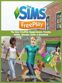 Ebook The Sims Freeplay Suggerimenti, Trucchi,  Hobby, Missioni, Guida Al Download di Hiddenstuff Entertainment edito da The Yuw
