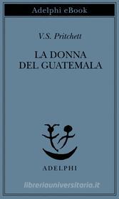 Ebook La donna del Guatemala di V.S. Pritchett edito da Adelphi