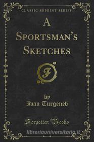 Ebook A Sportsman's Sketches di Ivan Turgenev edito da Forgotten Books