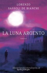 Ebook La luna argento di Sassoli de Bianchi Lorenzo edito da Sperling & Kupfer