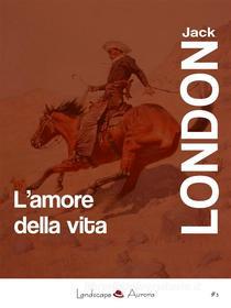 Ebook L'amore della vita di Jack London edito da Landscape Books