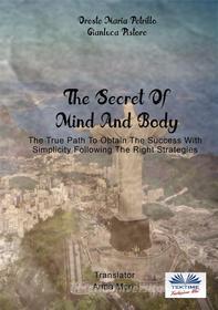 Ebook The Secret Of Mind And Body di Oreste Maria Petrillo, Gianluca Pistore edito da Tektime