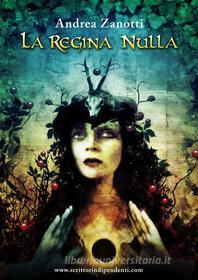 Ebook La Regina Nulla di Andrea Zanotti edito da Andrea Zanotti