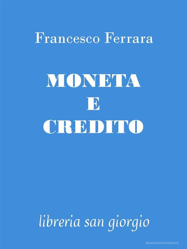 Ebook Moneta e Credito di Francesco Ferrara edito da Libreria San Giorgio