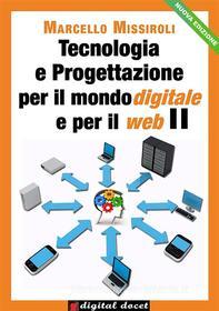 Ebook Tecnologia e progettazione per il mondo digitale per il web II di Marcello Missiroli edito da Digital Index