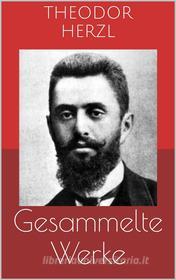 Ebook Gesammelte Werke (Vollständige Ausgaben: Der Judenstaat, AltNeuLand, Solon in Lydien u.v.m.) di Theodor Herzl edito da Paperless