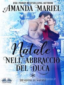 Ebook Natale Nell'Abbraccio Del Duca di Amanda Mariel edito da Tektime